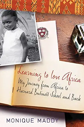 learning to love africa my journey from africa to harvard business school and back 1st edition monique maddy