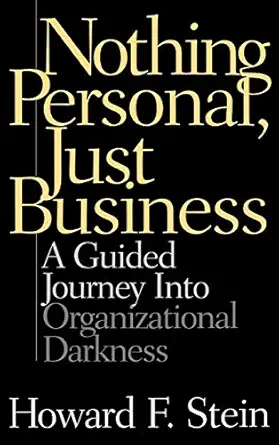 nothing personal just business a guided journey into organizational darkness 1st edition howard f stein