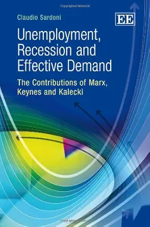 unemployment recession and effective demand the contributions of marx keynes and kalecki 1st edition claudio