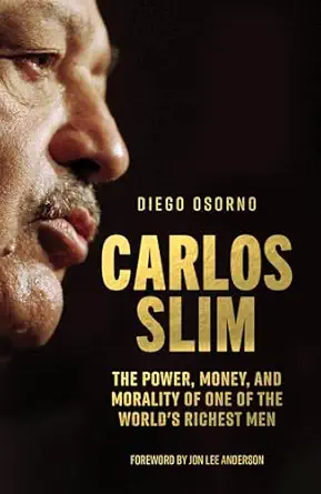 Carlos Slim The Power Money And Morality Of One Of The Worlds Richest Men