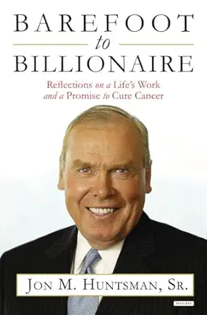 barefoot to billionaire reflections on a lifes work and a promise to cure cancer 1st edition jon huntsman