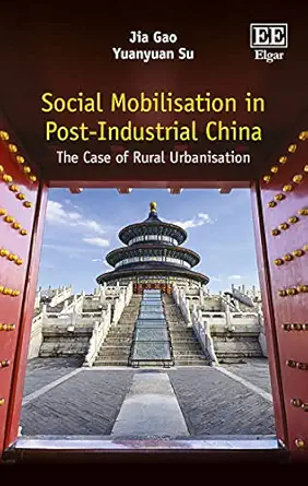 social mobilisation in post industrial china the case of rural urbanisation 1st edition jia gao ,yuanyuan su