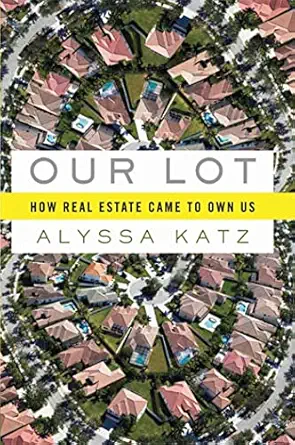 our lot how real estate came to own us 1st edition alyssa katz 1596914793, 978-1596914797