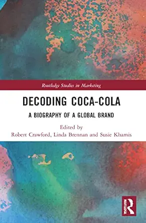 decoding coca cola a biography of a global brand 1st edition robert crawford ,linda brennan ,susie khamis