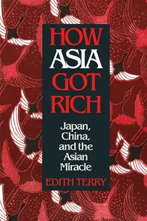 how asia got rich japan china and the asian miracle 1st edition edith terry 0765603551, 978-0765603555