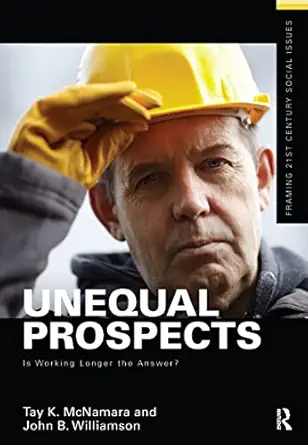 unequal prospects is working longer the answer 1st edition tay mcnamara ,john williamson 1138156981,