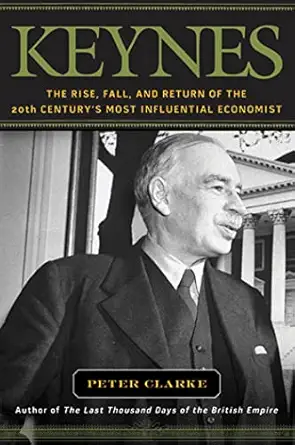 keynes the rise fall and return of the twentieth centurys most influential economist 1st edition peter clarke