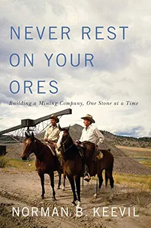never rest on your ores building a mining company one stone at a time 1st edition norman b keevil 0773551557,