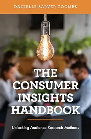 the consumer insights handbook unlocking audience research methods 1st edition danielle sarver coombs