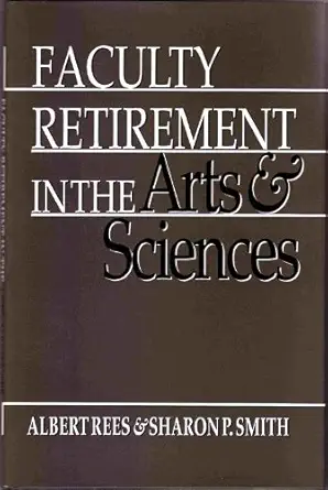 faculty retirement in the arts and sciences 1st edition albert rees ,sharon p smith 069104287x, 978-0691042879