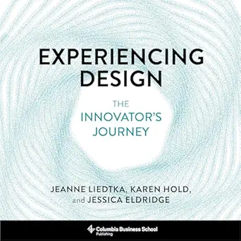experiencing design the innovators journey 1st edition jeanne liedtka ,karen hold ,jessica eldridge