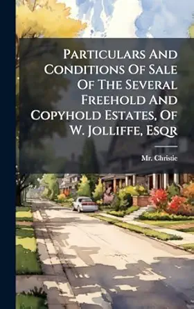 particulars and conditions of sale of the several freehold and copyhold estates of w jolliffe esqr 1st