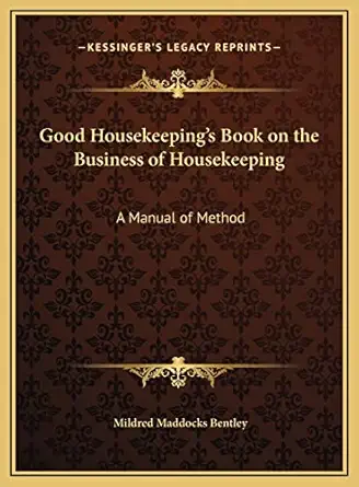 good housekeepings book on the business of housekeeping a manual of method 1st edition mildred maddocks