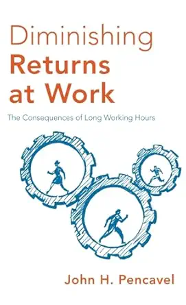 diminishing returns at work the consequences of long working hours 1st edition john h pencavel 0190876166,