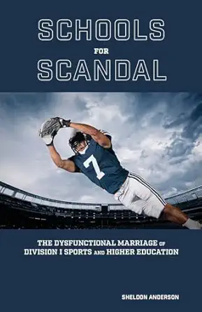 schools for scandal the dysfunctional marriage of division i sports and higher education 1st edition sheldon