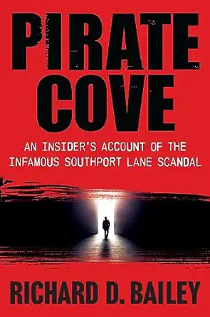 pirate cove an insiders account of the infamous southport lane scandal 1st edition richard d bailey