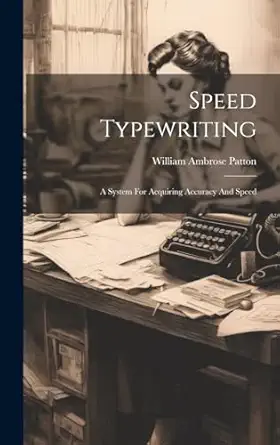 speed typewriting a system for acquiring accuracy and speed 1st edition william ambrose patton 1019705345,