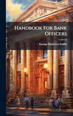 handbook for bank officers 1st edition george mathewes coffin 1024388646, 978-1024388640