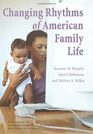 changing rhythms of american family life 1st edition suzanne m bianchi ,john p robinson ,melissa a milke