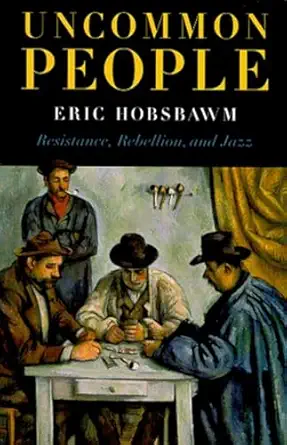 uncommon people resistance rebellion and jazz 1st edition eric hobsbawm 1565844661, 978-1565844667