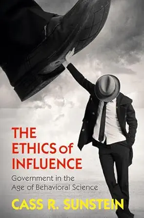 the ethics of influence government in the age of behavioral science 1st edition cass r sunstein 1107140706,