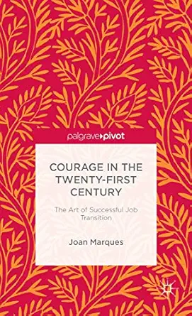 courage in the twenty first century the art of successful job transition 1st edition j marques 1137383127,