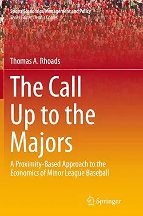 the call up to the majors a proximity based approach to the economics of minor league baseball 1st edition