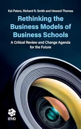 rethinking the business models of business schools a critical review and change agenda for the future 1st
