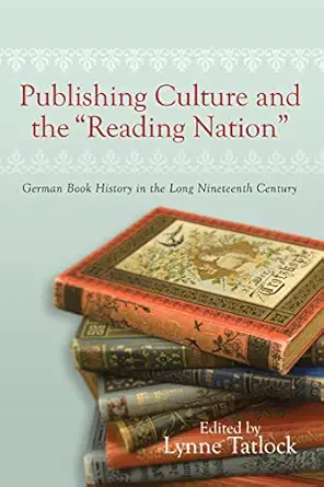 publishing culture and the reading nation german book history in the long nineteenth century 1st edition