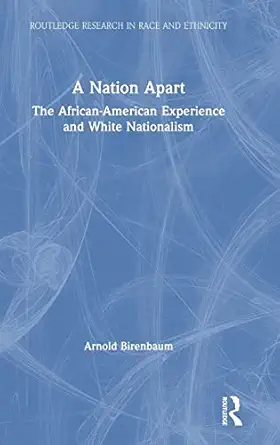 a nation apart the african american experience and white nationalism 1st edition arnold birenbaum 1138324361,
