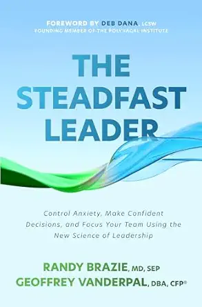 the steadfast leader control anxiety make confident decisions and focus your team using the new science of