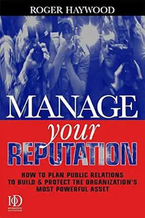 manage your reputation how to plan public relations to build and protect the organizations most powerful