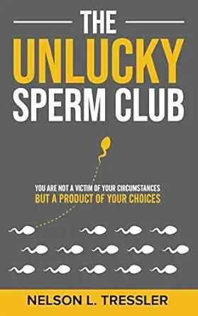 the unlucky sperm club you are not a victim of your circumstances but a product of your choices 1st edition