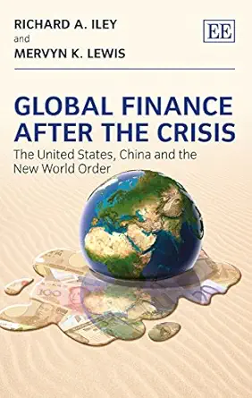 global finance after the crisis the united states china and the new world order 1st edition richard a iley