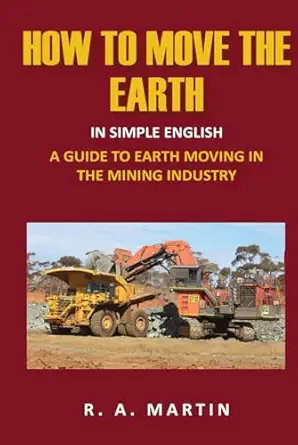how to move the earth a guide to earth moving in the mining industry 1st edition r a martin 1923512285,