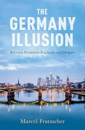 the germany illusion between economic euphoria and despair 1st edition marcel fratzscher 0190676574,