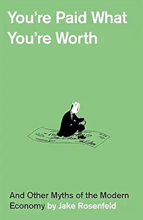youre paid what youre worth and other myths of the modern economy 1st edition jake rosenfeld 067491659x,