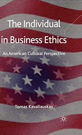 the individual in business ethics an american cultural perspective 1st edition t kavaliauskas 0230285538,