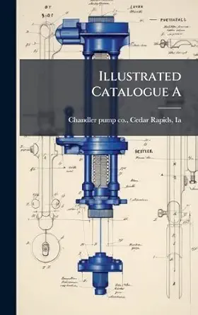 illustrated catalogue a 1st edition cedar rapids ia chandler pump co 1024407551, 978-1024407556