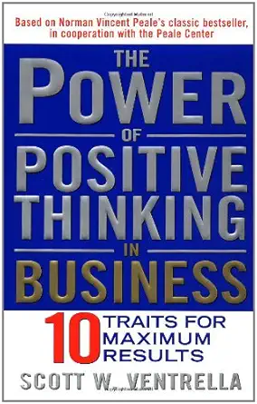 the power of positive thinking in business ten traits for maximum results 1st edition scott w ventrella
