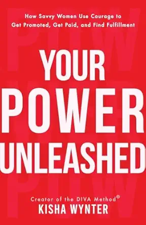 your power unleashed how savvy women use courage to get promoted get paid and find fulfillment 1st edition
