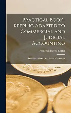 practical book keeping adapted to commercial and judicial accounting with sets of books and forms of accounts