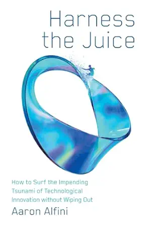 harness the juice how to surf the impending tsunami of technological innovation without wiping out 1st