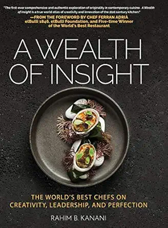 a wealth of insight the worlds best chefs on creativity leadership and perfection 1st edition rahim b kanani