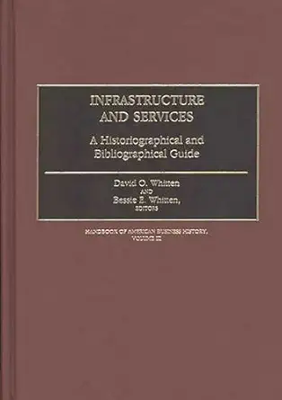 infrastructure and services a historiographical and bibliographical guide 1st edition david o whitten ,bessie