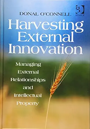harvesting external innovation managing external relationships and intellectual property 1st edition donal