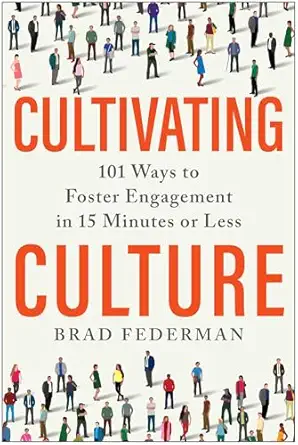 cultivating culture 101 ways to foster engagement in 15 minutes or less 1st edition brad federman 1637740638,