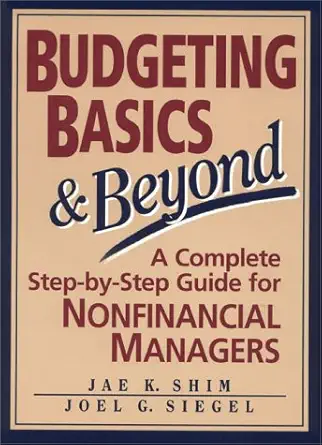 budgeting basics and beyond a complete step by step guide for nonfinancial managers/book and disk 1st edition
