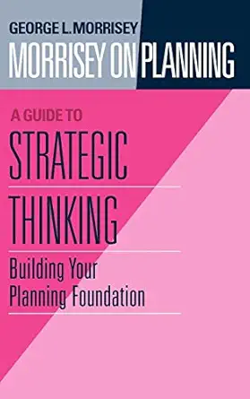 morrisey on planning a guide to strategic thinking building your planning foundation 1st edition george l