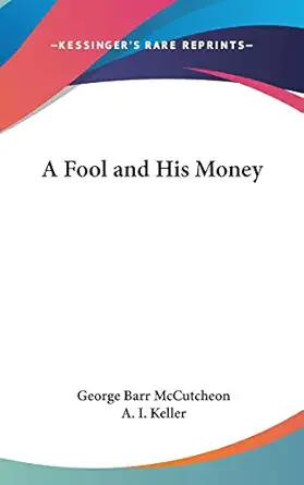 a fool and his money 1st edition deceased george barr mccutcheon ,a i keller 0548017417, 978-0548017418